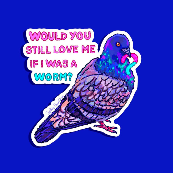 Would you still love me if I was a worm Sticker