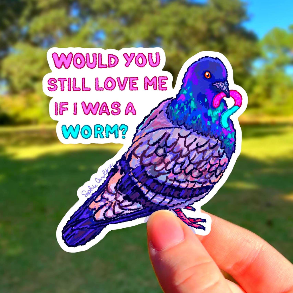 Would you still love me if I was a worm Sticker